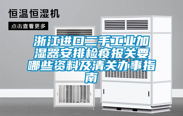 浙江進(jìn)口二手工業(yè)加濕器安排檢疫報關(guān)要哪些資料及清關(guān)辦事指南
