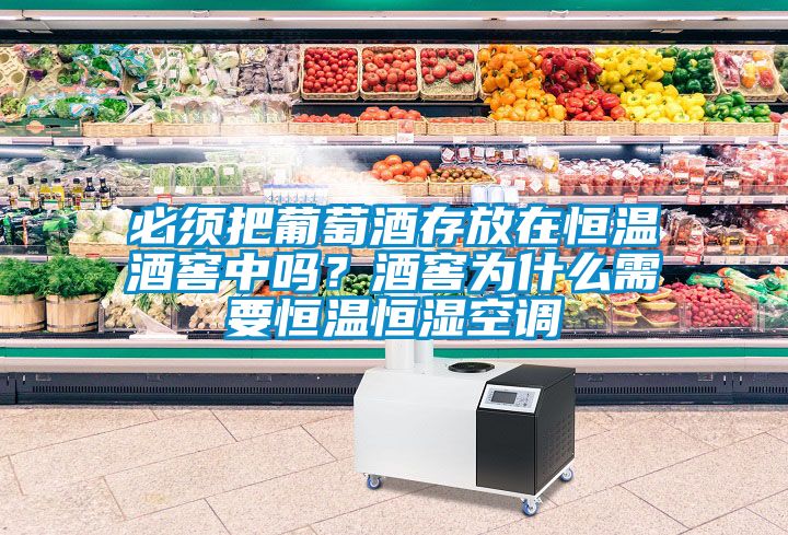 必須把葡萄酒存放在恒溫酒窖中嗎？酒窖為什么需要恒溫恒濕空調(diào)