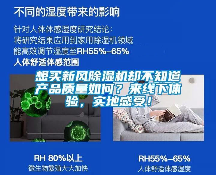 想買新風(fēng)除濕機(jī)卻不知道產(chǎn)品質(zhì)量如何？來線下體驗(yàn)，實(shí)地感受！