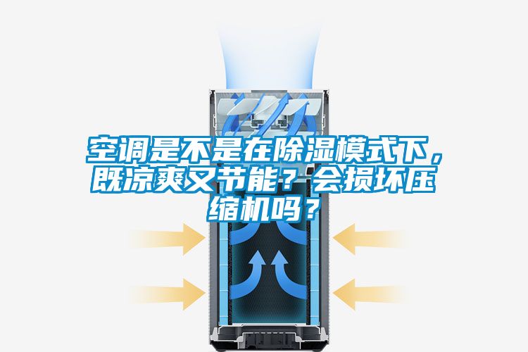 空調(diào)是不是在除濕模式下，既涼爽又節(jié)能？會損壞壓縮機嗎？