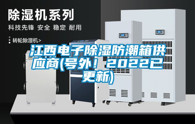 江西電子除濕防潮箱供應(yīng)商(號(hào)外！2022已更新)