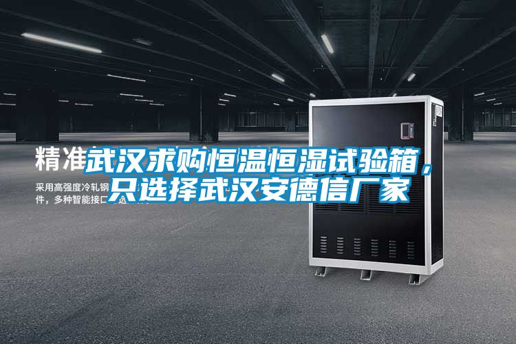武漢求購(gòu)恒溫恒濕試驗(yàn)箱，只選擇武漢安德信廠(chǎng)家