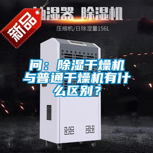 問：除濕干燥機與普通干燥機有什么區(qū)別？