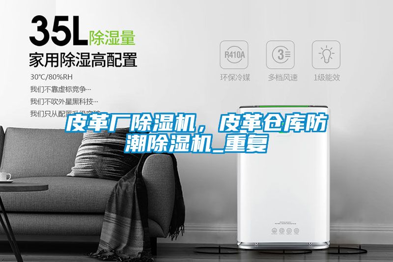 皮革廠除濕機(jī)，皮革倉(cāng)庫(kù)防潮除濕機(jī)_重復(fù)