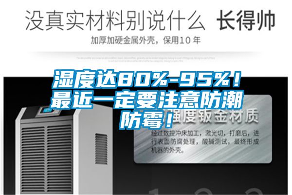 濕度達(dá)80%-95%！最近一定要注意防潮防霉！