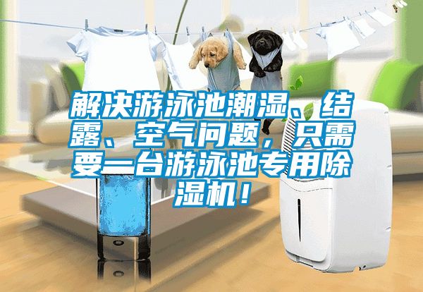解決游泳池潮濕、結(jié)露、空氣問題，只需要一臺(tái)游泳池專用除濕機(jī)！