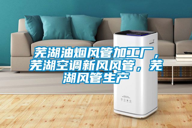 蕪湖油煙風(fēng)管加工廠，蕪湖空調(diào)新風(fēng)風(fēng)管，蕪湖風(fēng)管生產(chǎn)