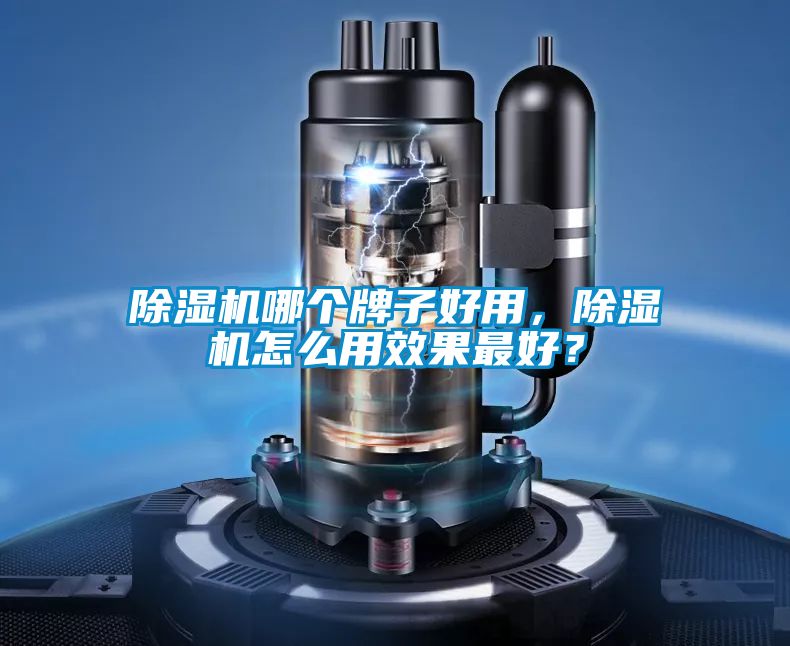 除濕機哪個牌子好用，除濕機怎么用效果最好？