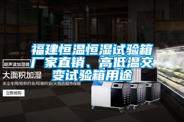 福建恒溫恒濕試驗(yàn)箱廠(chǎng)家直銷(xiāo)、高低溫交變?cè)囼?yàn)箱用途