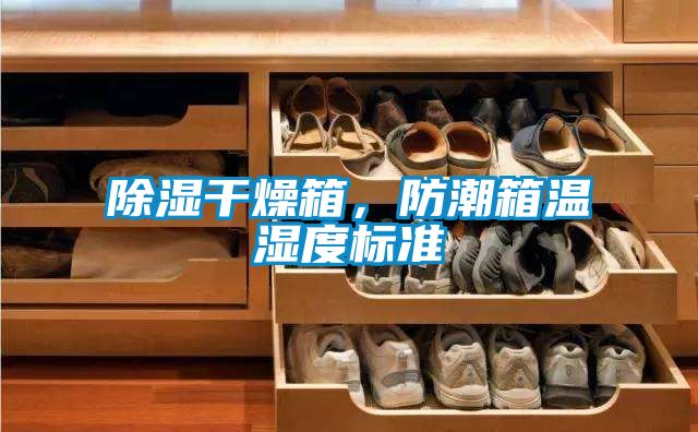 除濕干燥箱，防潮箱溫濕度標(biāo)準(zhǔn)