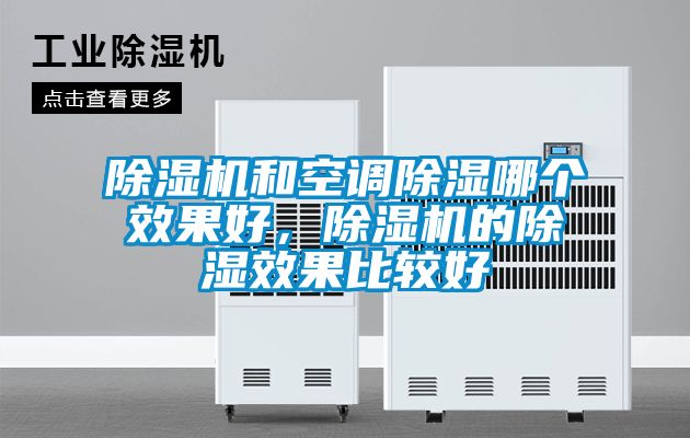 除濕機(jī)和空調(diào)除濕哪個效果好，除濕機(jī)的除濕效果比較好