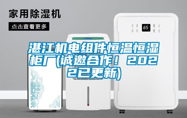 湛江機(jī)電組件恒溫恒濕柜廠(誠邀合作！2022已更新)