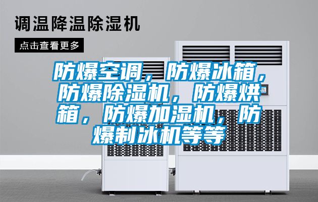 防爆空調(diào)，防爆冰箱，防爆除濕機(jī)，防爆烘箱，防爆加濕機(jī)，防爆制冰機(jī)等等