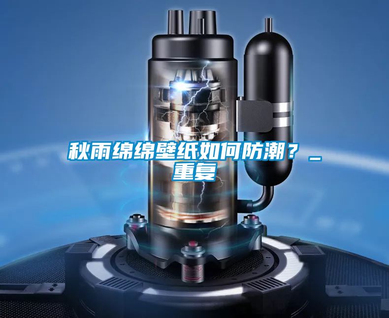 秋雨綿綿壁紙如何防潮？_重復
