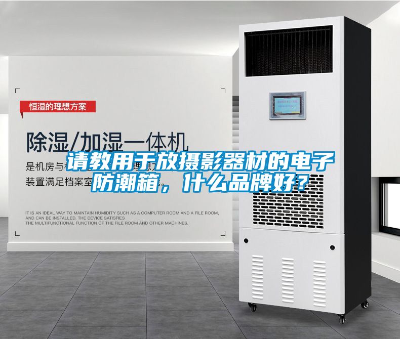 請教用于放攝影器材的電子防潮箱，什么品牌好？