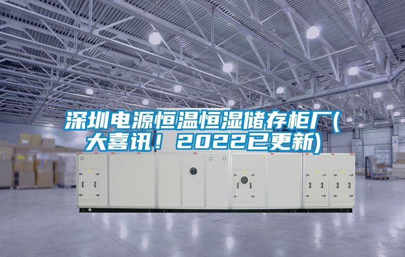 深圳電源恒溫恒濕儲存柜廠(大喜訊！2022已更新)