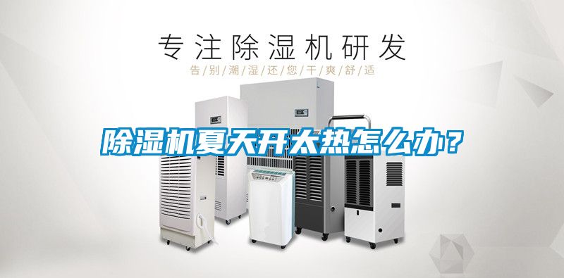 除濕機(jī)夏天開太熱怎么辦？