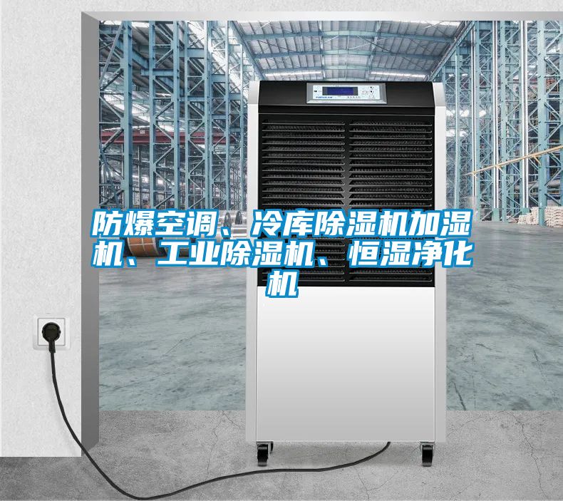防爆空調(diào)、冷庫除濕機(jī)加濕機(jī)、工業(yè)除濕機(jī)、恒濕凈化機(jī)