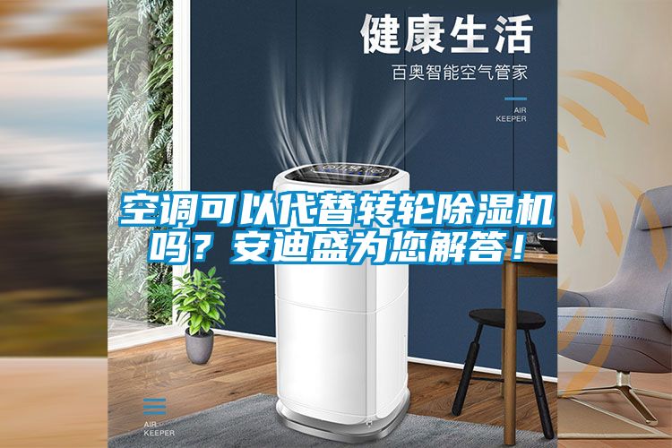 空調(diào)可以代替轉(zhuǎn)輪除濕機(jī)嗎？安迪盛為您解答！