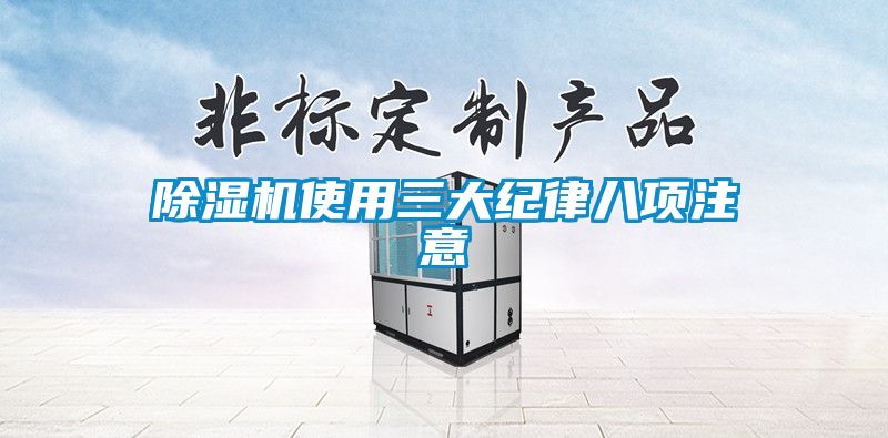 除濕機使用三大紀(jì)律八項注意
