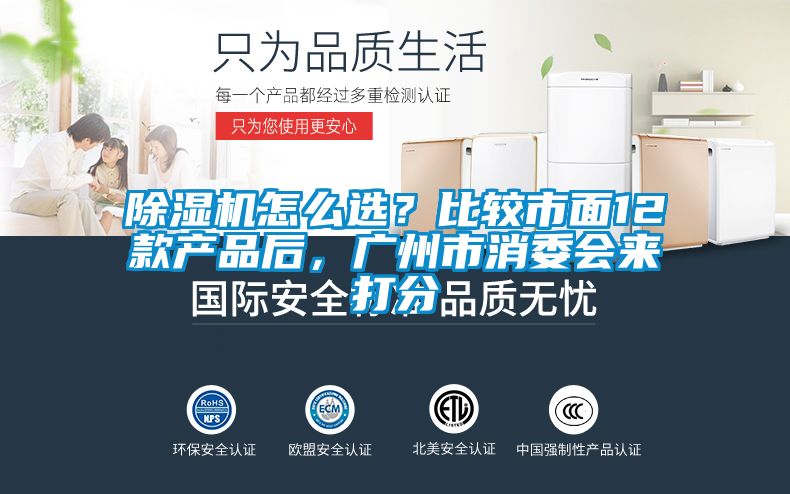 除濕機怎么選？比較市面12款產(chǎn)品后，廣州市消委會來打分