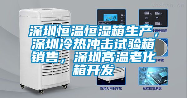 深圳恒溫恒濕箱生產(chǎn)，深圳冷熱沖擊試驗箱銷售，深圳高溫老化箱開發(fā)