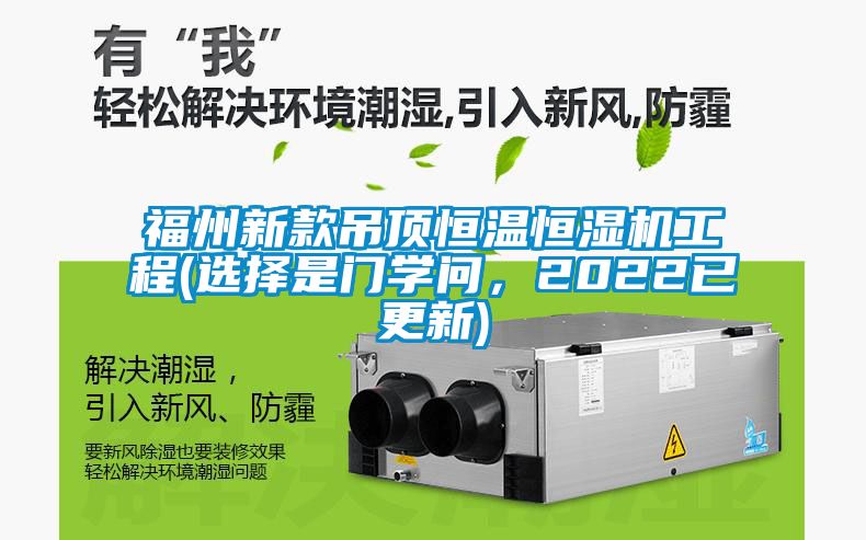 福州新款吊頂恒溫恒濕機(jī)工程(選擇是門學(xué)問，2022已更新)