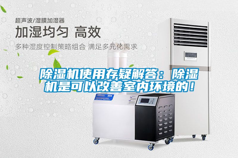 除濕機(jī)使用存疑解答：除濕機(jī)是可以改善室內(nèi)環(huán)境的！