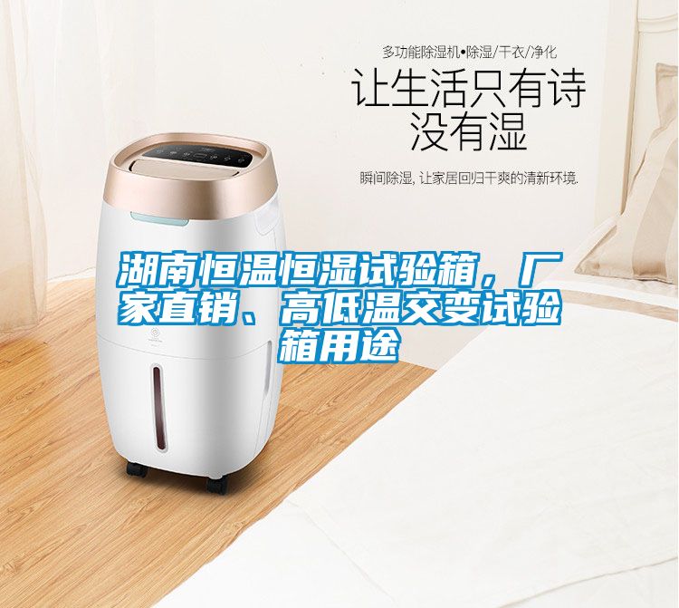 湖南恒溫恒濕試驗箱，廠家直銷、高低溫交變試驗箱用途