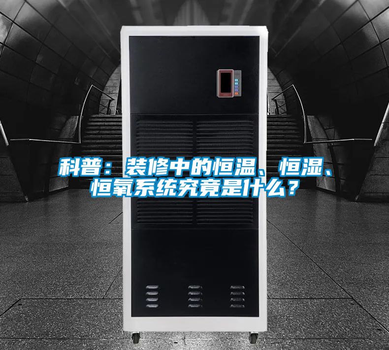 科普：裝修中的恒溫、恒濕、恒氧系統(tǒng)究竟是什么？
