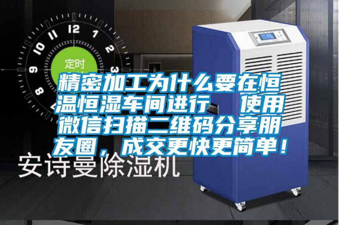 精密加工為什么要在恒溫恒濕車間進(jìn)行  使用微信掃描二維碼分享朋友圈，成交更快更簡(jiǎn)單！