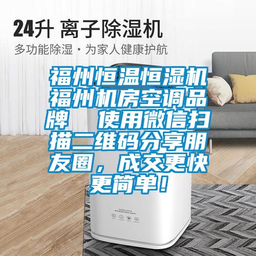 福州恒溫恒濕機(jī)福州機(jī)房空調(diào)品牌  使用微信掃描二維碼分享朋友圈，成交更快更簡單！