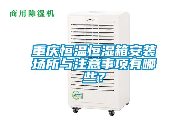 重慶恒溫恒濕箱安裝場所與注意事項有哪些？