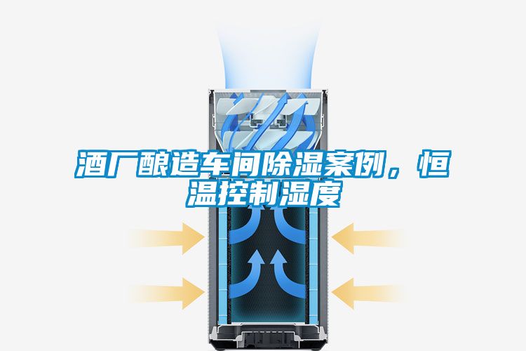 酒廠釀造車間除濕案例，恒溫控制濕度
