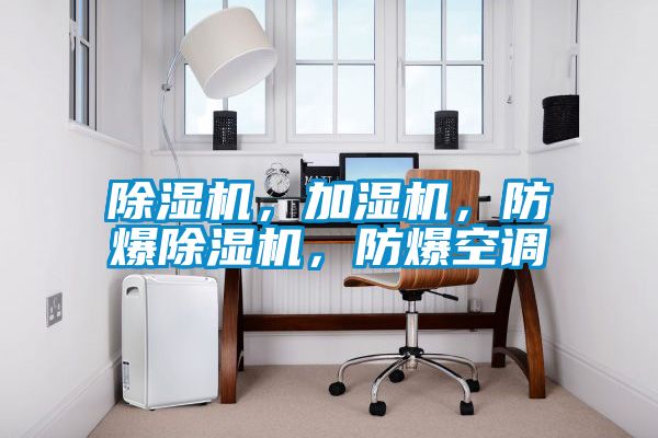 除濕機(jī)，加濕機(jī)，防爆除濕機(jī)，防爆空調(diào)