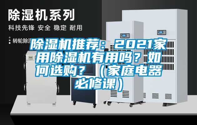 除濕機(jī)推薦：2021家用除濕機(jī)有用嗎？如何選購？（家庭電器必修課）