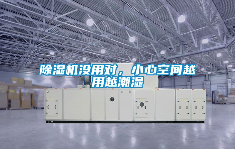 除濕機(jī)沒用對，小心空間越用越潮濕