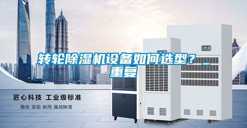 轉(zhuǎn)輪除濕機(jī)設(shè)備如何選型？_重復(fù)