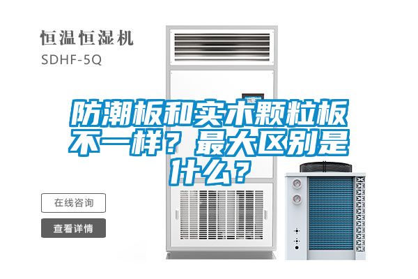 防潮板和實(shí)木顆粒板不一樣？最大區(qū)別是什么？