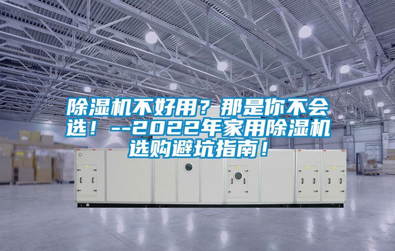 除濕機(jī)不好用？那是你不會(huì)選！--2022年家用除濕機(jī)選購(gòu)避坑指南！