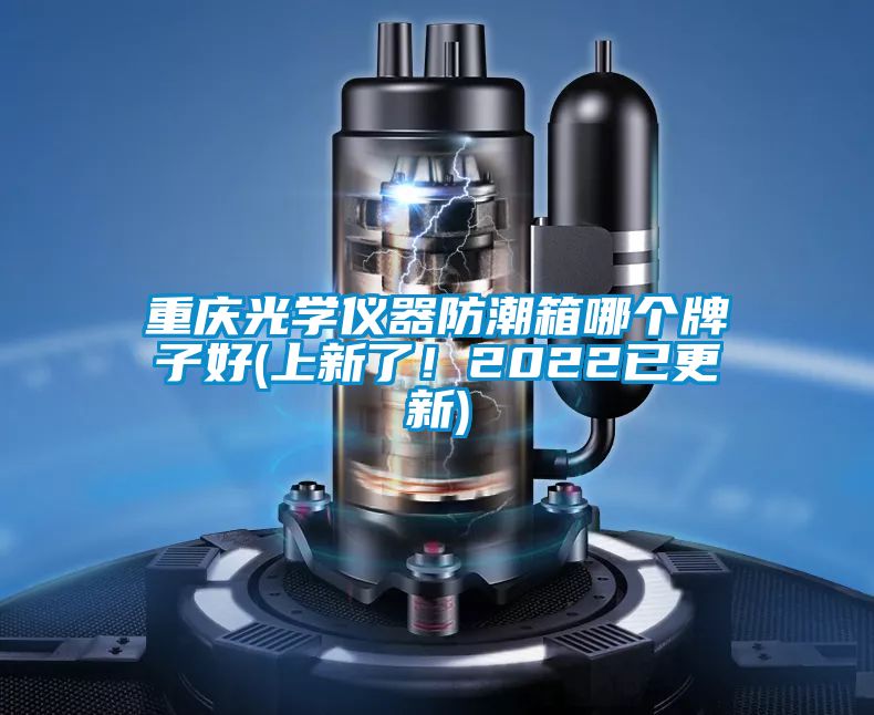 重慶光學(xué)儀器防潮箱哪個(gè)牌子好(上新了！2022已更新)