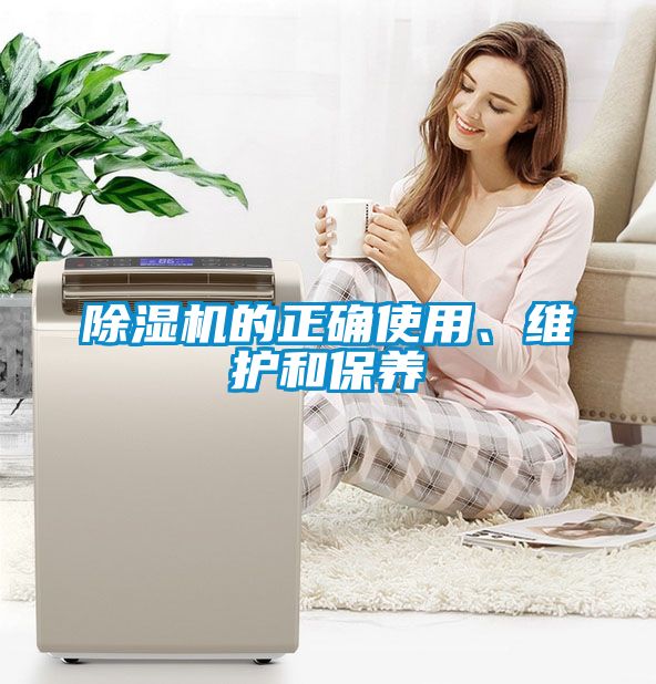 除濕機(jī)的正確使用、維護(hù)和保養(yǎng)
