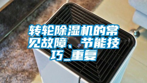轉(zhuǎn)輪除濕機(jī)的常見故障、節(jié)能技巧_重復(fù)