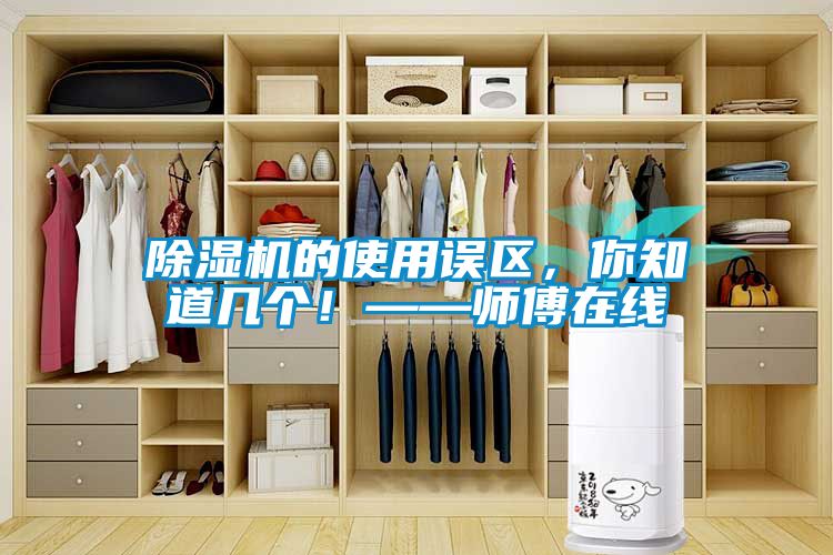 除濕機的使用誤區(qū)，你知道幾個！——師傅在線