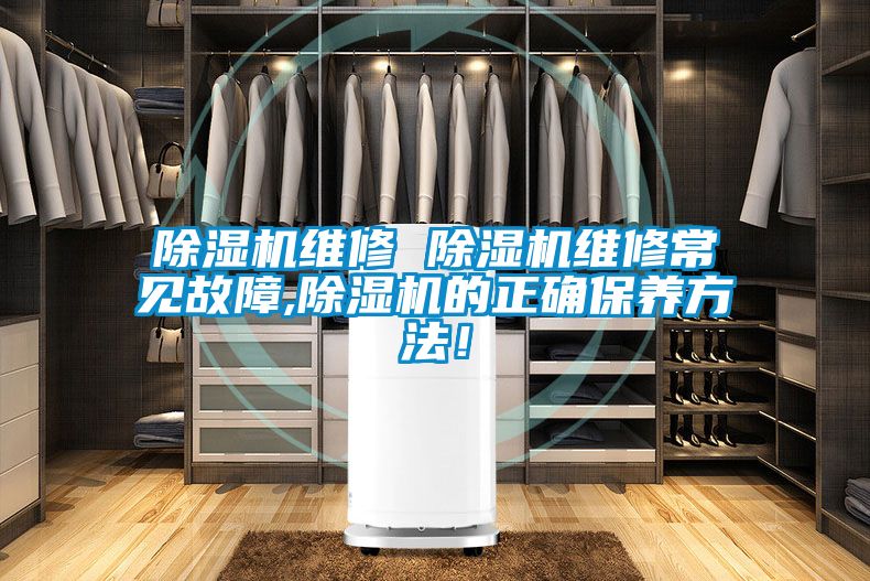 除濕機(jī)維修 除濕機(jī)維修常見(jiàn)故障,除濕機(jī)的正確保養(yǎng)方法！