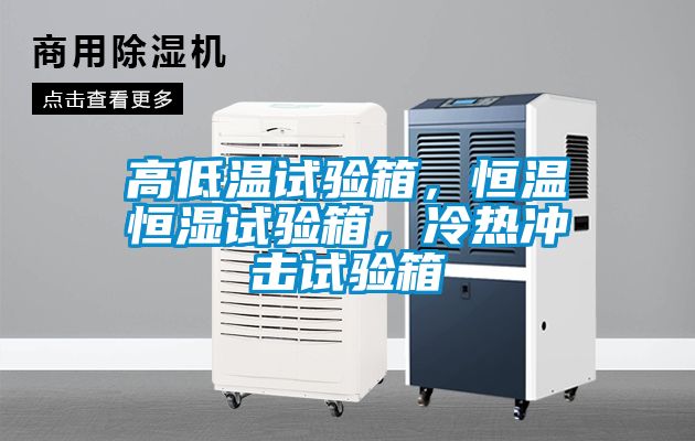高低溫試驗(yàn)箱，恒溫恒濕試驗(yàn)箱，冷熱沖擊試驗(yàn)箱