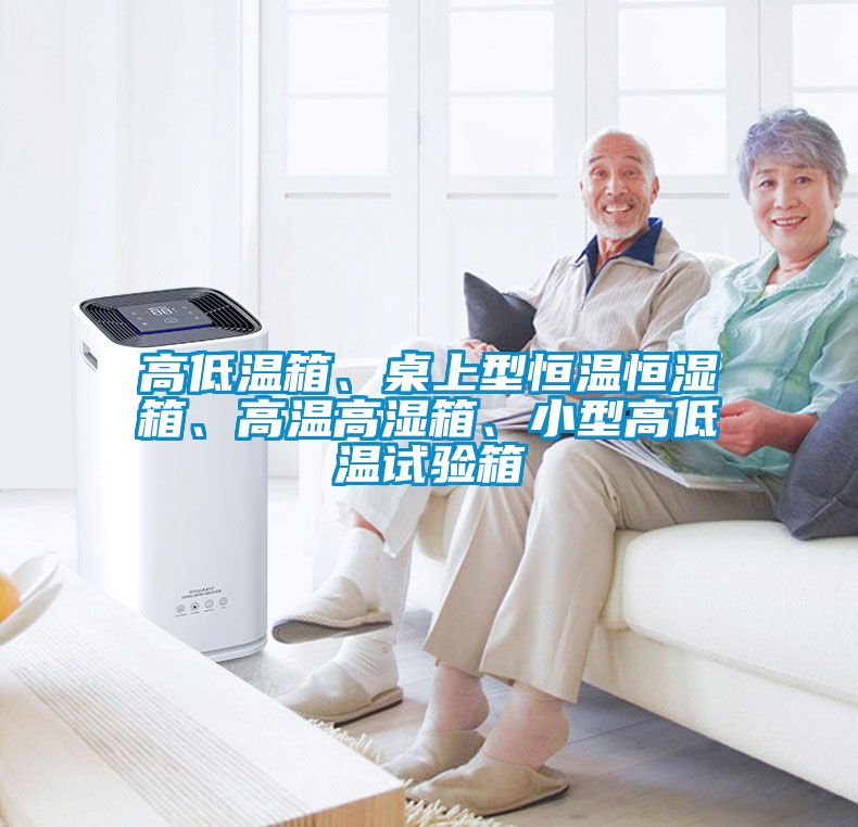 高低溫箱、桌上型恒溫恒濕箱、高溫高濕箱、小型高低溫試驗箱