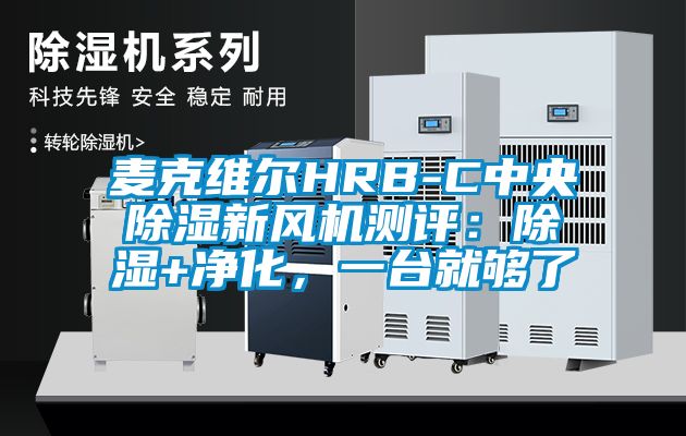 麥克維爾HRB-C中央除濕新風(fēng)機(jī)測評：除濕+凈化，一臺就夠了